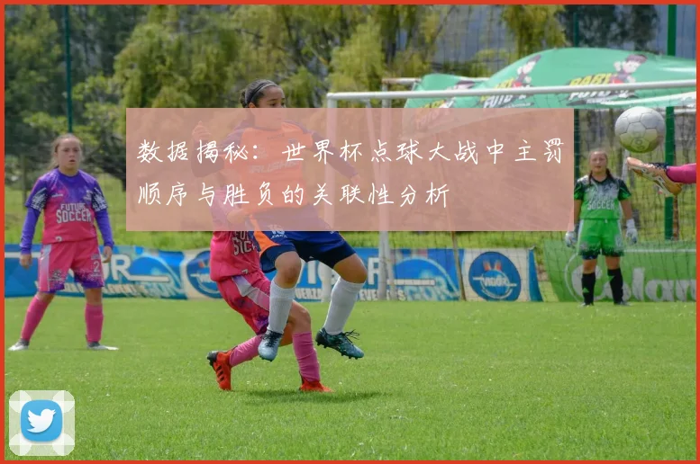 数据揭秘：世界杯点球大战中主罚顺序与胜负的关联性分析