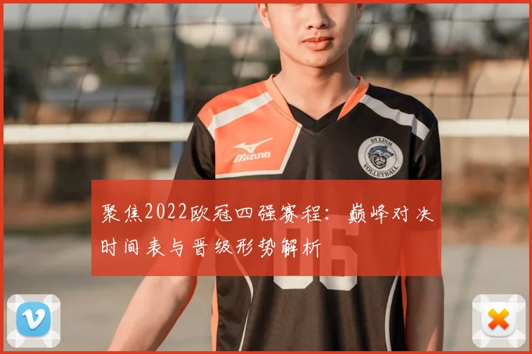 聚焦2022欧冠四强赛程：巅峰对决时间表与晋级形势解析