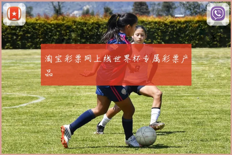 淘宝彩票网上线世界杯专属彩票产品